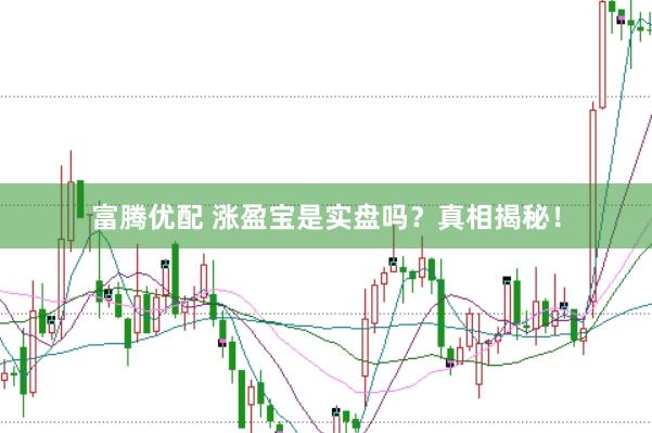 富腾优配 涨盈宝是实盘吗？真相揭秘！