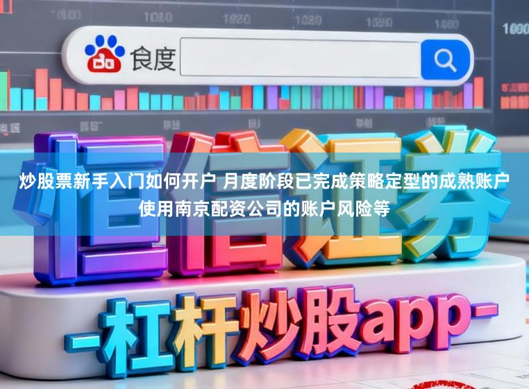 炒股票新手入门如何开户 月度阶段已完成策略定型的成熟账户使用南京配资公司的账户风险等