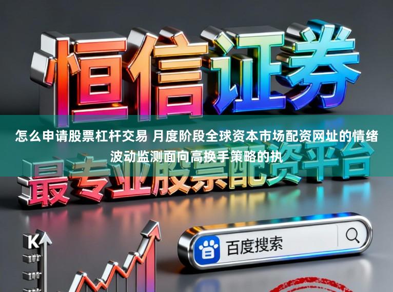 怎么申请股票杠杆交易 月度阶段全球资本市场配资网址的情绪波动监测面向高换手策略的执