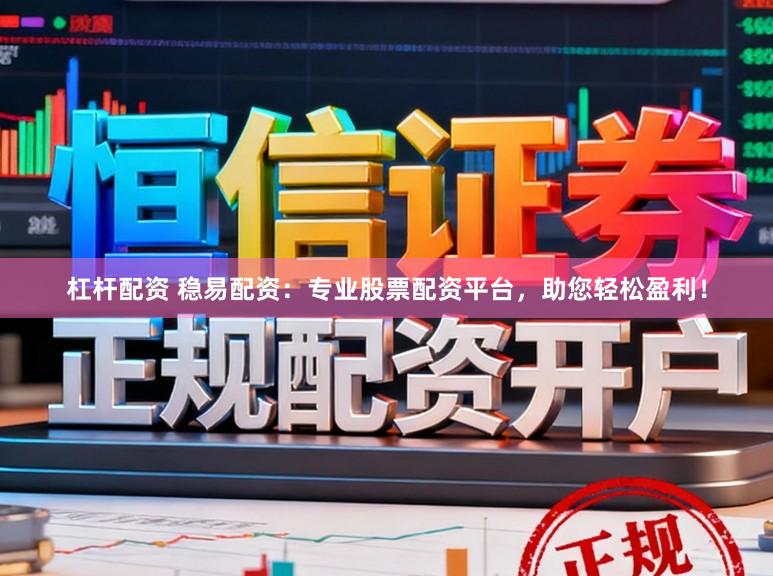 杠杆配资 稳易配资：专业股票配资平台，助您轻松盈利！