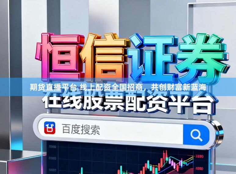 期货直播平台 线上配资全国招商，共创财富新蓝海